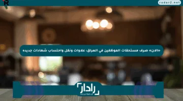 «الآن» صرف مستحقات الموظفين في العراق: علاوات ونقل واحتساب شهادات جديدة